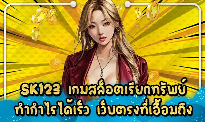 SK123 เกมสล็อตเรียกทรัพย์ทำกำไรได้เร็ว เว็บตรงที่เอื้อมถึง SK123
